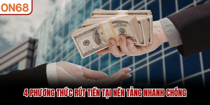 4 phương thức rút tiền tại nền tảng nhanh chóng
