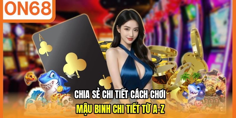 Chia sẻ chi tiết cách chơi mậu binh chi tiết từ A-Z