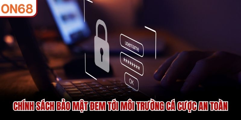 Chính sách bảo mật đem tới môi trường cá cược an toàn