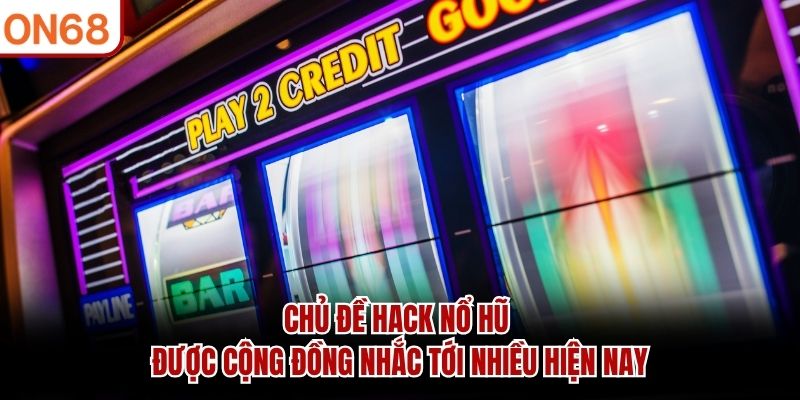 Chủ đề hack nổ hũ được cộng đồng nhắc tới nhiều hiện nay