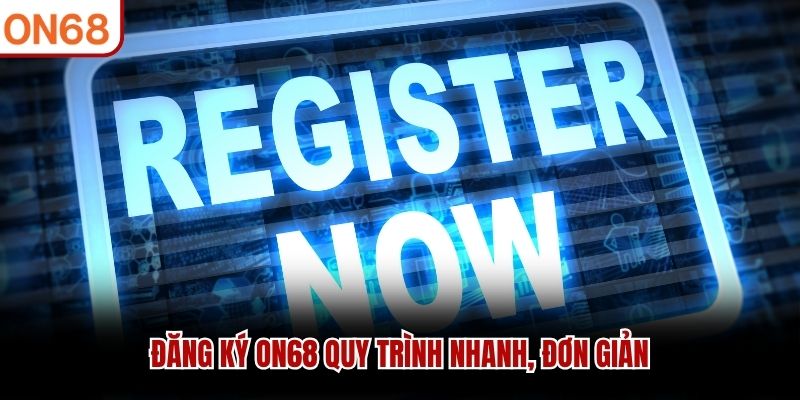 Đăng ký ON68 quy trình nhanh, đơn giản