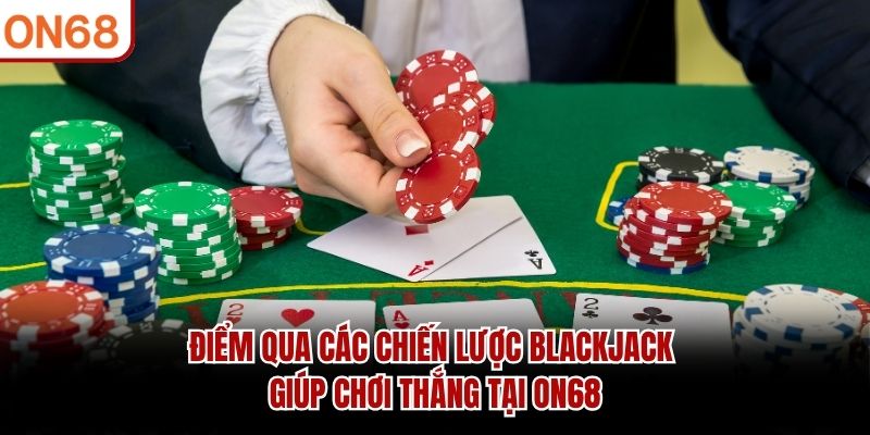 Điểm qua các chiến lược blackjack giúp chơi thắng tại ON68