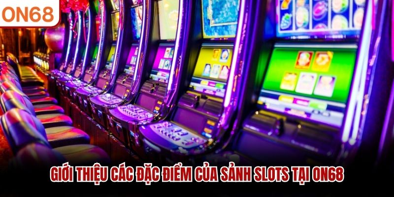 Giới thiệu các đặc điểm của sảnh slots tại ON68