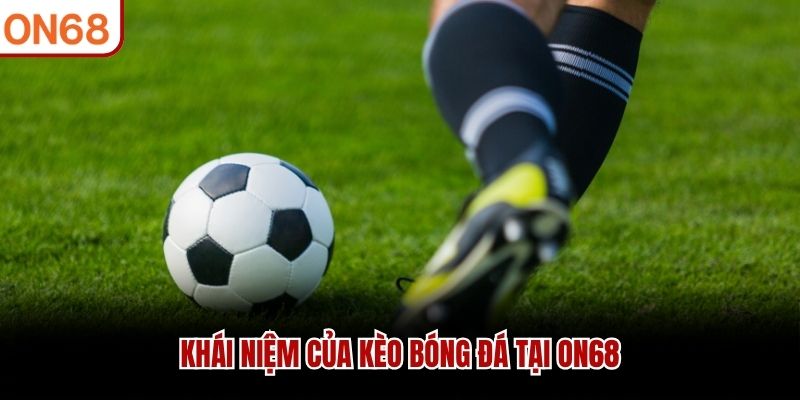 Khái niệm của kèo bóng đá tại ON68