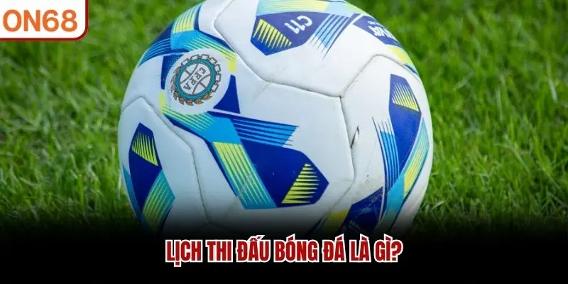 Lịch thi đấu bóng đá là gì?