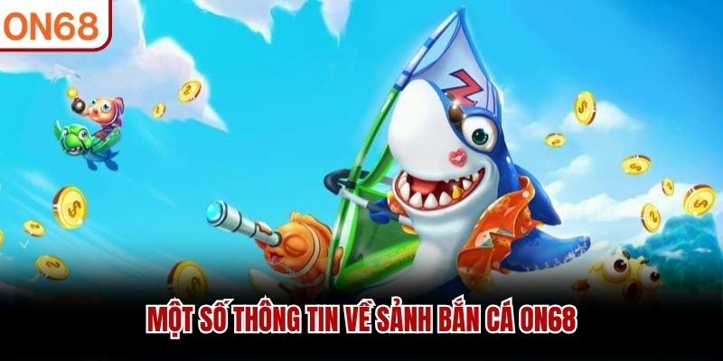 Một số thông tin về sảnh bắn cá ON68