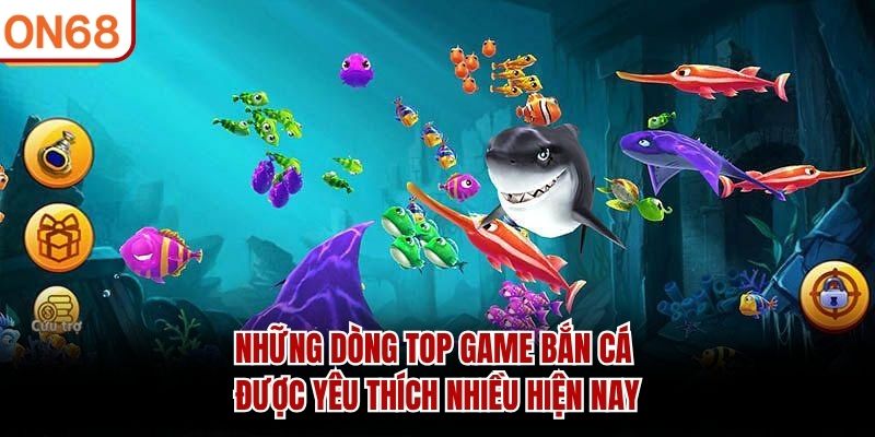 Những dòng top game bắn cá được yêu thích nhiều hiện nay