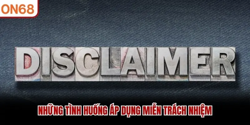 Những tình huống áp dụng miễn trách nhiệm