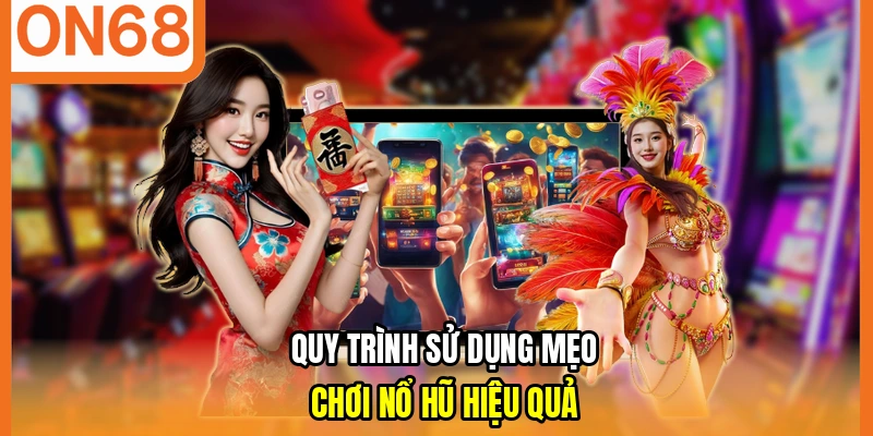 Quy trình sử dụng mẹo chơi nổ hũ hiệu quả