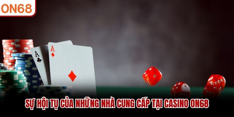 Sự hội tụ của những nhà cung cấp tại casino ON68