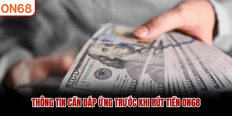 Thông tin cần đáp ứng trước khi rút tiền ON68