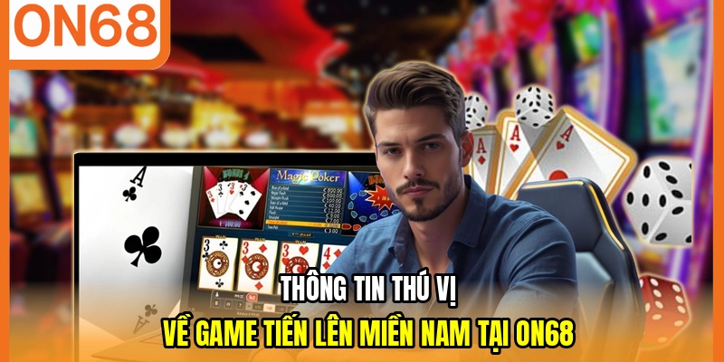 Thông tin thú vị về game tiến lên miền nam tại ON68