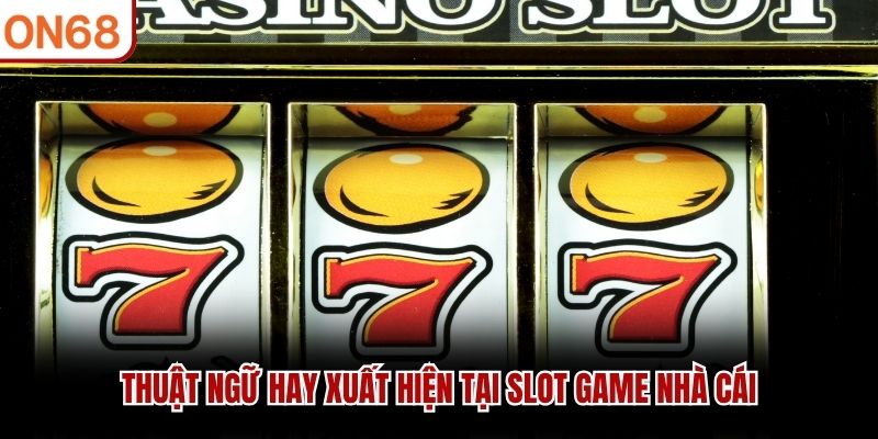 Thuật ngữ hay xuất hiện tại slot game nhà cái