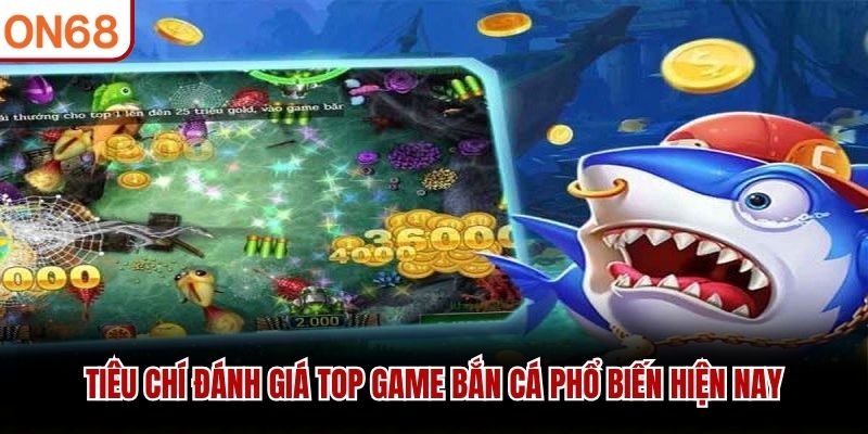 Tiêu chí đánh giá top game bắn cá phổ biến hiện nay