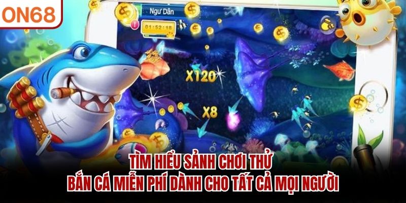Tìm hiểu sảnh chơi thử Bắn cá miễn phí dành cho tất cả mọi người
