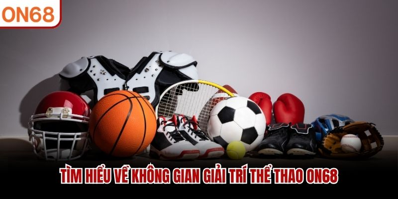 Tìm hiểu về không gian giải trí thể thao ON68
