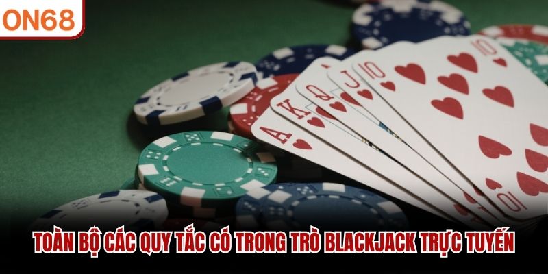 Toàn bộ các quy tắc có trong trò blackjack trực tuyến