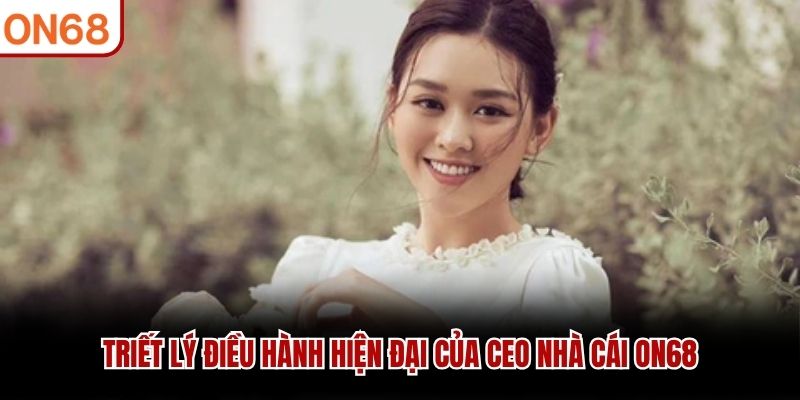 Triết lý điều hành hiện đại của CEO nhà cái ON68