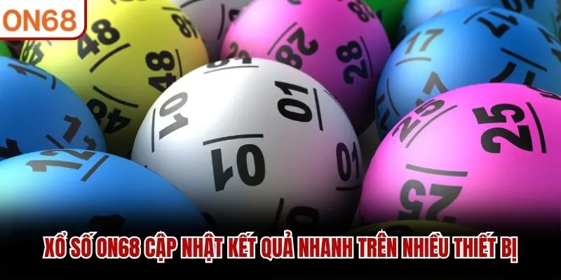 Xổ Số ON68 cập nhật kết quả nhanh trên nhiều thiết bị